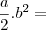 \frac{a}{2}.b^2=