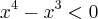 {x}^{4} - {x}^{3} < 0