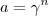a = \gamma^n