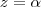 z= \alpha z= \alpha