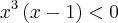 {x}^{3}\left(x - 1 \right) < 0