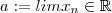 a:= lim x_n  \in \mathbb{R}