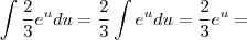 \int \frac{2}{3} e^{u} du = \frac{2}{3} \int e^{u} du = \frac{2}{3} e^{u} =