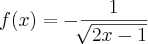 f(x)=-\frac{1}{\sqrt[]{2x-1}}