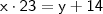 \mathsf{x \cdot 23 = y + 14}