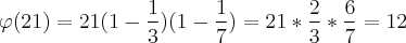 \varphi(21)=21(1-\frac{1}{3})(1-\frac{1}{7})=21*\frac{2}{3}*\frac{6}{7}=12 \varphi(21)=21(1-\frac{1}{3})(1-\frac{1}{7})=21*\frac{2}{3}*\frac{6}{7}=12