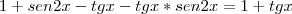 1 + sen 2x - tg x - tg x * sen 2x = 1 + tg x