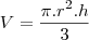 V=\frac{\pi.r^2.h}{3}