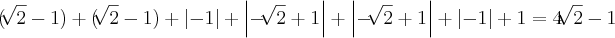 (\sqrt[]{2}-1)+(\sqrt[]{2}-1)+ \left|-1 \right|+\left|-\sqrt[]{2}+1 \right|+\left|-\sqrt[]{2} +1\right|+\left|-1 \right|+1=4  \sqrt[]{2}-1