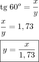 \\ \text{tg} \; 60^o = \frac{x}{y} \\\\ \frac{x}{y} = 1,73 \\\\ \boxed{y = \frac{x}{1,73}}
