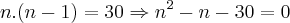n.(n-1)=30\Rightarrow {n}^{2}-n-30=0 n.(n-1)=30\Rightarrow {n}^{2}-n-30=0