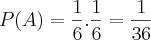 P(A)=\frac{1}{6}.\frac{1}{6}=\frac{1}{36}