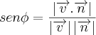 sen\phi= \frac{\left|\overrightarrow{v}.\overrightarrow{n}\right|}{\left|\overrightarrow{v}\right|\left|\overrightarrow{n}\right|}