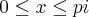 0\leq x \leq pi 0\leq x \leq pi