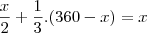 \frac{x}{2}+\frac{1}{3}.(360-x)=x \frac{x}{2}+\frac{1}{3}.(360-x)=x