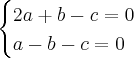 \begin{cases}2a + b - c = 0 \\
a - b - c = 0\end{cases}