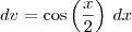 dv = \cos \left(\frac{x}{2}\right) \,dx dv = \cos \left(\frac{x}{2}\right) \,dx