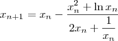 x_{n+1} = x_n - \dfrac{x_n^2 + \ln x_n}{2x_n + \dfrac{1}{x_n}} x_{n+1} = x_n - \dfrac{x_n^2 + \ln x_n}{2x_n + \dfrac{1}{x_n}}