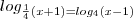 log_{{\frac{1}{4}{(x+1)}=log_4{(x-1)}