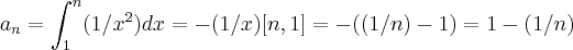 {a}_{n}=\int_{1}^{n}(1/{x}^{2})dx=-(1/x)[n,1]=-((1/n)-1)=1-(1/n)