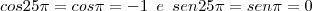 cos 25 \pi= cos \pi=-1\,\,\,e\,\,\,sen25 \pi=sen \pi=0