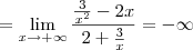 = \lim_{x \to + \infty} \frac{ \frac{3}{x^2} - 2x} {2 + \frac{3}{x}} = - \infty