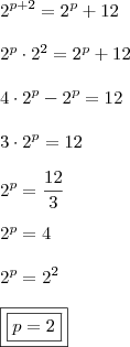 \\ 2^{p + 2} = 2^p + 12 \\\\ 2^p \cdot 2^2 = 2^p + 12 \\\\ 4 \cdot 2^p - 2^p = 12 \\\\ 3 \cdot 2^p = 12 \\\\ 2^p = \frac{12}{3} \\\\ 2^p = 4 \\\\ 2^p = 2^2 \\\\ \boxed{\boxed{p = 2}}