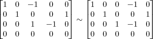 \begin{bmatrix} 1 & 0 & -1 & 0 & 0\\ 0 & 1 & 0 & 0 & 1\\ 0 & 0 & 1 & -1 & 0 \\ 0 & 0 & 0 & 0 & 0\end{bmatrix} \sim
\begin{bmatrix} 1 & 0 & 0 & -1 & 0\\ 0 & 1 & 0 & 0 & 1\\ 0 & 0 & 1 & -1 & 0 \\ 0 & 0 & 0 & 0 & 0\end{bmatrix}