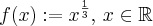f(x):={x}^{\frac{1}{3}},\,x\in\mathbb{R} f(x):={x}^{\frac{1}{3}},\,x\in\mathbb{R}