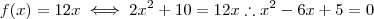 f(x) = 12x \iff 2x^2 +10 = 12x \therefore x^2 -6x +5 = 0 f(x) = 12x \iff 2x^2 +10 = 12x \therefore x^2 -6x +5 = 0