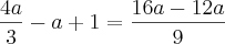 \frac{4a}{3} - a + 1 = \frac{16a - 12a}{9} \frac{4a}{3} - a + 1 = \frac{16a - 12a}{9}