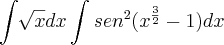 \int_{}^{}\sqrt[]{x}dx     \int_{}^{}{sen}^{2}({x}^{\frac{3}{2}}-1)dx