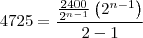 4725= \frac{ \frac{2400}{2^{n-1}}\left ( 2^{n-1} \right ) }{2-1} 4725= \frac{ \frac{2400}{2^{n-1}}\left ( 2^{n-1} \right ) }{2-1}
