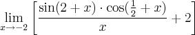 \lim_{x \rightarrow - 2} \left[ \frac{\sin (2 + x) \cdot \cos (\frac{1}{2} + x)}{x} + 2 \right]