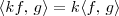 \langle kf,\,g\rangle = k\langle f,\,g\rangle