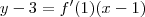 y - 3 = f^\prime(1)(x - 1) y - 3 = f^\prime(1)(x - 1)