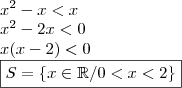 \\ x^2 - x < x \\ x^2 - 2x < 0 \\ x(x - 2) < 0 \\ \boxed{S = \left \{ x \in \mathbb{R} / 0 < x < 2 \right \}} \\ x^2 - x < x \\ x^2 - 2x < 0 \\ x(x - 2) < 0 \\ \boxed{S = \left \{ x \in \mathbb{R} / 0 < x < 2 \right \}}