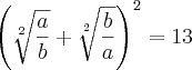 \left(\sqrt[2]{\frac{a}{b}}+\sqrt[2]{\frac{b}{a}} \right)^2=13