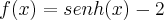 f(x)=senh(x)-2 f(x)=senh(x)-2