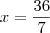 x=\frac{36}{7}