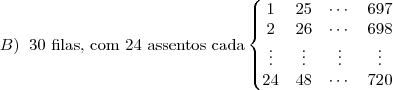 B) \;\; \text{30 filas, com 24 assentos cada}
\left\{
\begin{matrix}
1 & 25 & \cdots & 697 \\
2 & 26 & \cdots & 698 \\
\vdots & \vdots & \vdots & \vdots \\
24 & 48 & \cdots & 720 \\
\end{matrix}
\right.