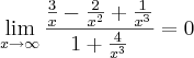 \lim_{x\rightarrow\infty} \frac{\frac{3}{x}-\frac{2}{x^2}+\frac{1}{x^3}}{1+\frac{4}{x^3}}=0