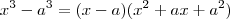 x^3  -a^3 =  (x-a)(x^2  +ax + a^2)
