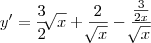 y'= \frac{3}{2}\sqrt[]{x}+\frac{2}{\sqrt[]{x}}-\frac{\frac{3}{2x}}{\sqrt[]{x}}