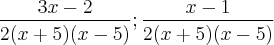 \frac {3x-2} {2(x+5)(x-5)} ; \frac {x-1} {2(x+5)(x-5)} \frac {3x-2} {2(x+5)(x-5)} ; \frac {x-1} {2(x+5)(x-5)}