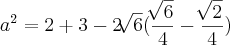 {a}^{2}= 2+3 - 2 \sqrt[]{6}(\frac{\sqrt[]{6}}{4}-\frac{\sqrt[]{2}}{4})