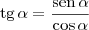 \textrm{tg}\, \alpha = \frac{\textrm{sen}\,\alpha}{\cos \alpha}
