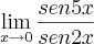 \lim_{x\rightarrow0}\frac{sen 5x}{sen 2x} \lim_{x\rightarrow0}\frac{sen 5x}{sen 2x}
