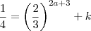 \frac{1}{4}= \left(\frac{2}{3} \right )^{2a +3}+k \frac{1}{4}= \left(\frac{2}{3} \right )^{2a +3}+k
