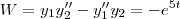 W = y_1y''_2 - y''_1y_2 = -e^{5t} W = y_1y''_2 - y''_1y_2 = -e^{5t}
